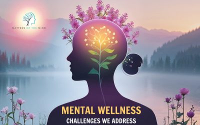 Mental Wellness: Challenges We Address at Matters of the Mind