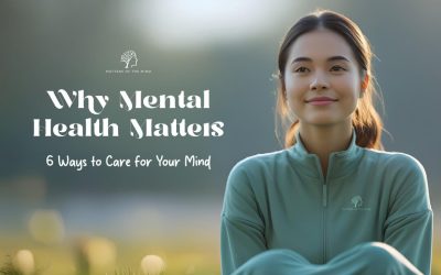 Why Mental Health Matters: 6 Ways to Take Care of Your Mind