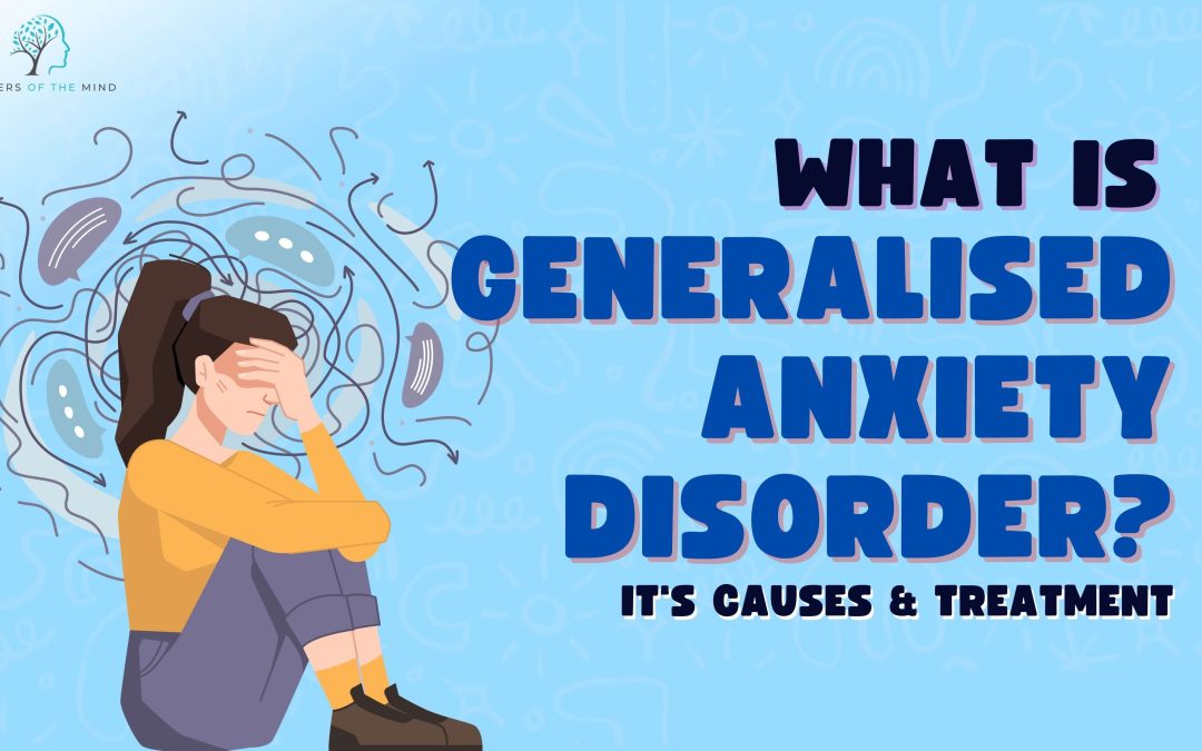 Generalised Anxiety Disorder It's Causes & Treatment