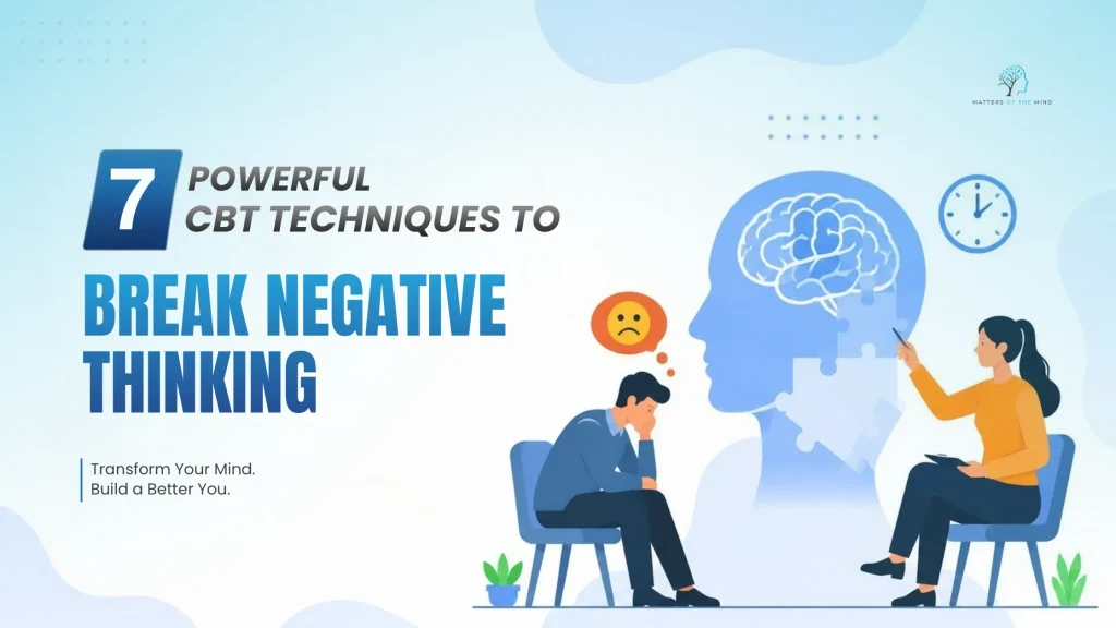 7 Powerful CBT Techniques to Break Negative Thinking | Matters of the Mind